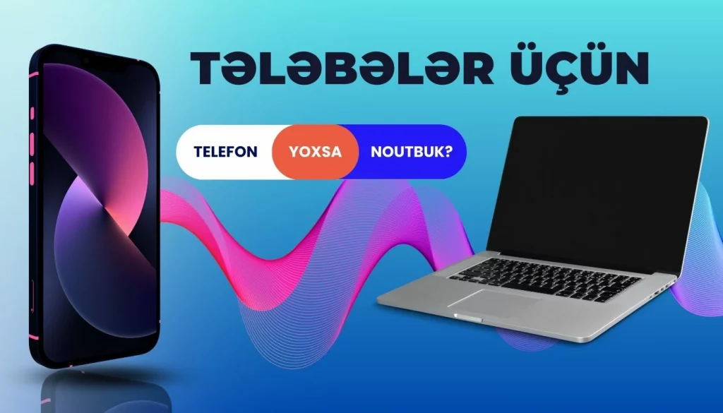 Tələbələr üçün mobil telefon yoxsa noutbuk vacibdir?