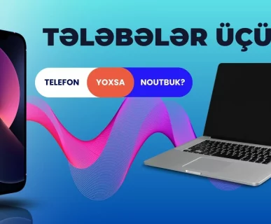 Tələbələr üçün mobil telefon yoxsa noutbuk vacibdir?